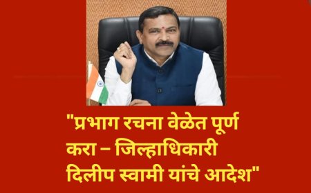 "प्रभाग रचना वेळेत पूर्ण करा – जिल्हाधिकारी दिलीप स्वामी यांचे आदेश"