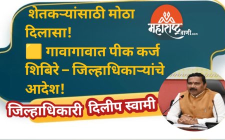 "शेतकऱ्यांसाठी मोठा दिलासा!गावागावात पीक कर्ज शिबिरे – जिल्हाधिकाऱ्यांचे आदेश!