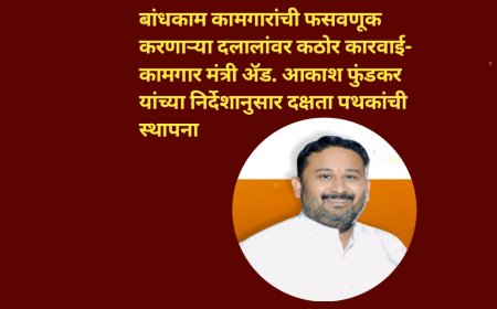 बांधकाम कामगारांची फसवणूक करणाऱ्या दलालांवर कठोर कारवाई- कामगार मंत्री ॲड. आकाश फुंडकर यांच्या निर्देशानुसार दक्षता पथकांची स्थापना