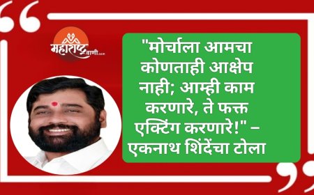 "मोर्चाला आमचा कोणताही आक्षेप नाही; आम्ही काम करणारे, ते फक्त एक्टिंग करणारे!" – एकनाथ शिंदेंचा टोला