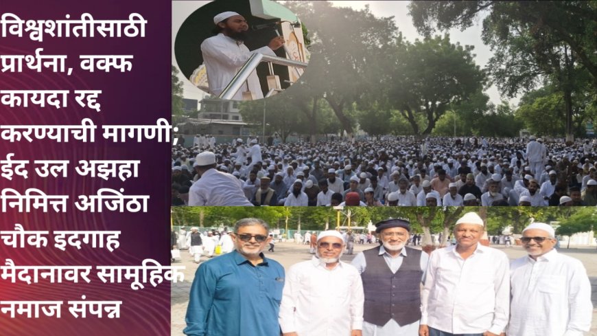 विश्वशांतीसाठी प्रार्थना, वक्फ कायदा रद्द करण्याची मागणी; ईद उल अझहा निमित्त अजिंठा चौक इदगाह मैदानावर सामूहिक नमाज संपन्न