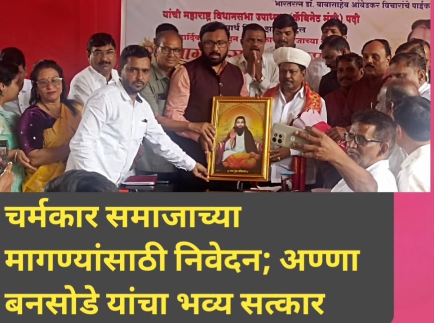 चर्मकार समाजाच्या मागण्यांसाठी निवेदन; अण्णा बनसोडे यांचा भव्य सत्कार