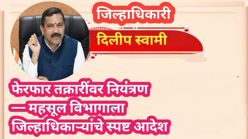 फेरफार तक्रारींवर नियंत्रण — महसूल विभागाला जिल्हाधिकाऱ्यांचे स्पष्ट आदेश