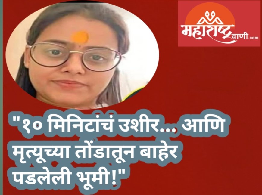 "१० मिनिटांचं उशीर… आणि मृत्यूच्या तोंडातून बाहेर पडलेली भूमी!"
