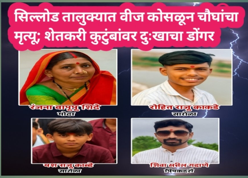 सिल्लोड तालुक्यात वीज कोसळून चौघांचा मृत्यू; शेतकरी कुटुंबांवर दुःखाचा डोंगर