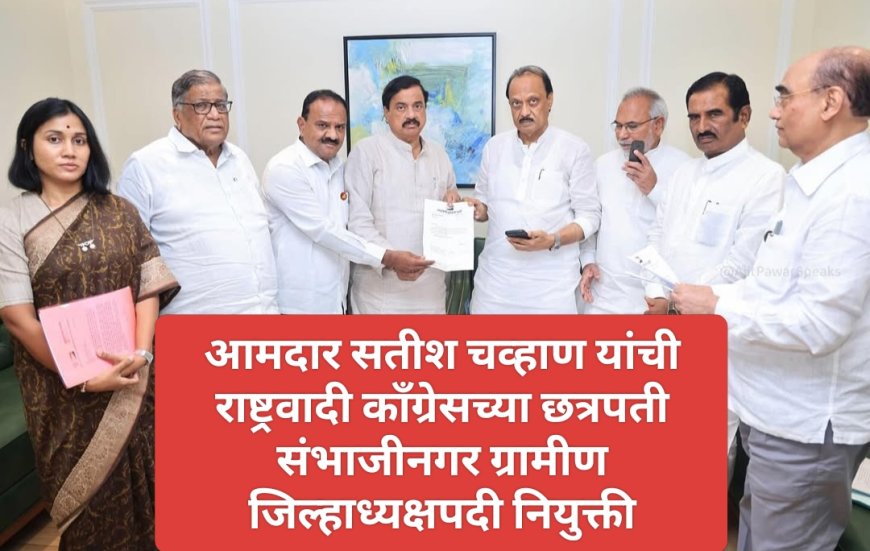 आमदार सतीश चव्हाण यांची राष्ट्रवादी काँग्रेसच्या छत्रपती संभाजीनगर ग्रामीण जिल्हाध्यक्षपदी नियुक्ती