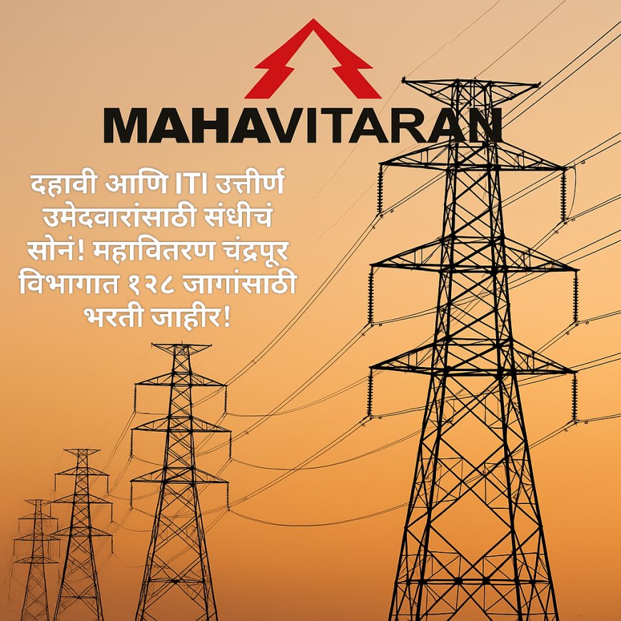 दहावी आणि ITI उत्तीर्ण उमेदवारांसाठी संधीचं सोनं! महावितरण चंद्रपूर विभागात १२८ जागांसाठी भरती जाहीर!