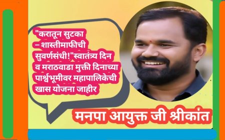 "करातून सुटका – शास्तीमाफीची सुवर्णसंधी!"स्वातंत्र्य दिन व मराठवाडा मुक्ती दिनाच्या पार्श्वभूमीवर महापालिकेची खास योजना जाहीर
