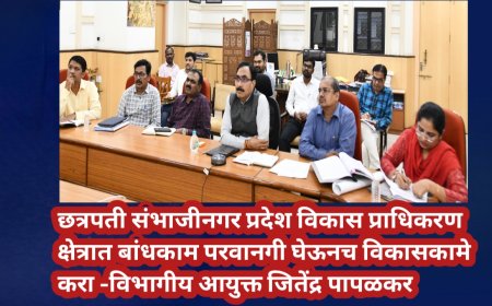 छत्रपती संभाजीनगर प्रदेश विकास प्राधिकरण क्षेत्रात बांधकाम परवानगी घेऊनच विकासकामे करा -विभागीय आयुक्त जितेंद्र पापळकर