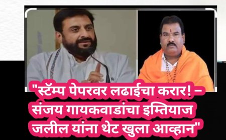 "स्टॅम्प पेपरवर लढाईचा करार! – संजय गायकवाडांचा इम्तियाज जलील यांना थेट खुला आव्हान"