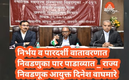 निर्भय व पारदर्शी वातावरणात निवडणुका पार पाडाव्यात _ राज्य निवडणूक आयुक्त दिनेश वाघमारे