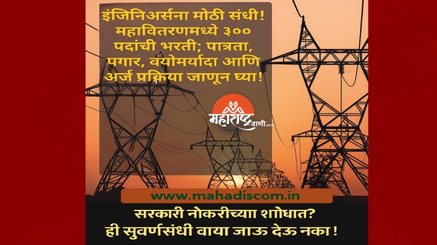 इंजिनिअर्सना मोठी संधी! महावितरणमध्ये ३०० पदांची भरती; पात्रता, पगार, वयोमर्यादा आणि अर्ज प्रक्रिया जाणून घ्या!