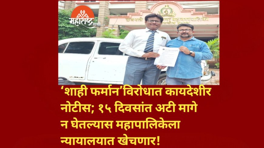 ‘शाही फर्मान’विरोधात कायदेशीर नोटीस; १५ दिवसांत अटी मागे न घेतल्यास महापालिकेला न्यायालयात खेचणार!