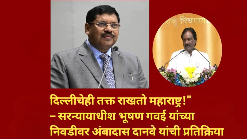 "दिल्लीचेही तक्त राखतो महाराष्ट्र!" – सरन्यायाधीश भूषण गवई यांच्या निवडीवर अंबादास दानवे यांची प्रतिक्रिया