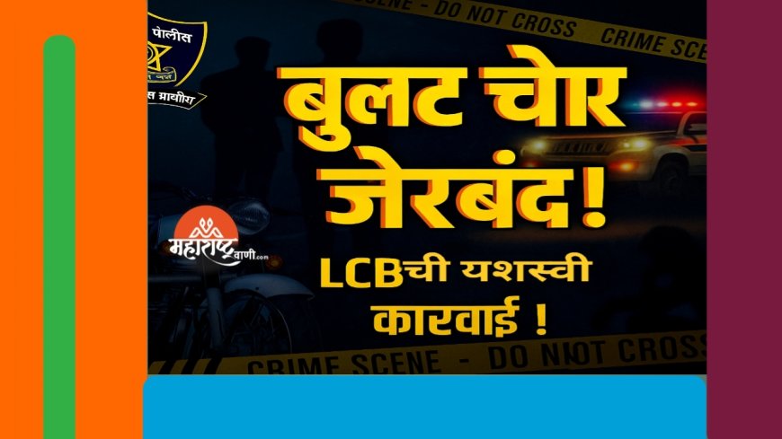 LCB ची यशस्वी कारवाई – चोरीला गेलेली बुलेट हस्तगत, आरोपी अटकेत