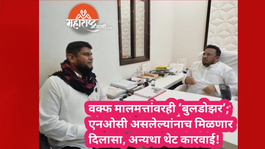 वक्फ मालमत्तांवरही ‘बुलडोझर’; एनओसी असलेल्यांनाच मिळणार दिलासा, अन्यथा थेट कारवाई!