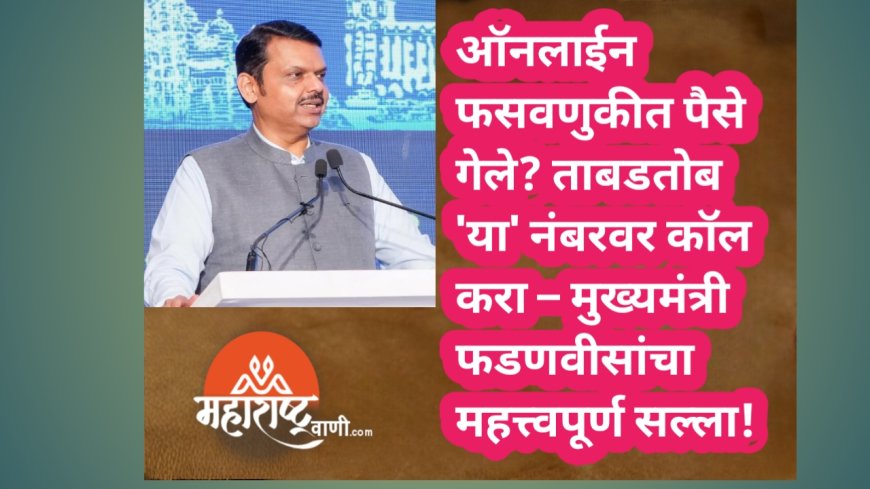 ऑनलाईन फसवणुकीत पैसे गेले? ताबडतोब 'या' नंबरवर कॉल करा – मुख्यमंत्री फडणवीसांचा महत्त्वपूर्ण सल्ला!