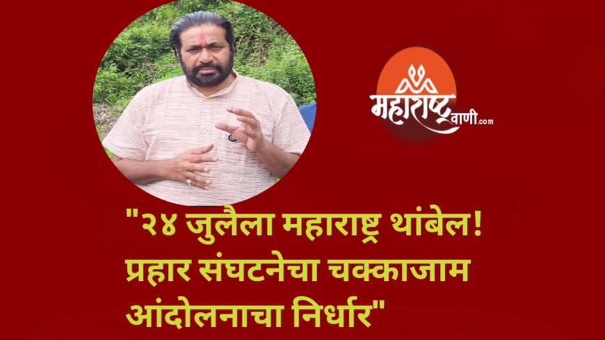 "२४ जुलैला महाराष्ट्र थांबेल! प्रहार संघटनेचा चक्काजाम आंदोलनाचा निर्धार"