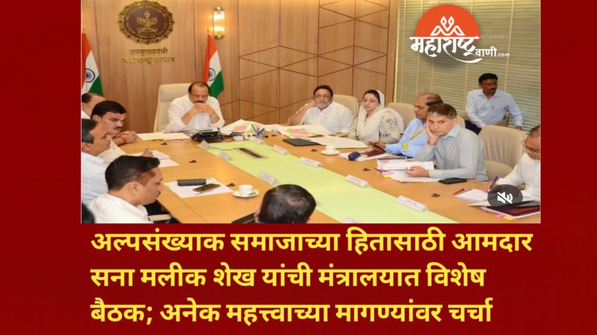अल्पसंख्याक समाजाच्या हितासाठी आमदार सना मलीक शेख यांची मंत्रालयात विशेष बैठक; अनेक महत्त्वाच्या मागण्यांवर चर्चा