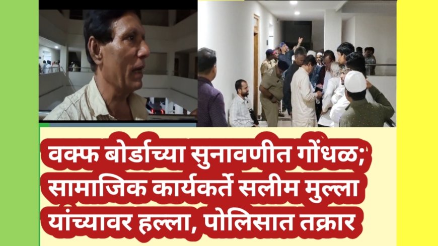 वक्फ बोर्डाच्या सुनावणीत गोंधळ; सामाजिक कार्यकर्ते सलीम मुल्ला यांच्यावर हल्ला, पोलिसात तक्रार