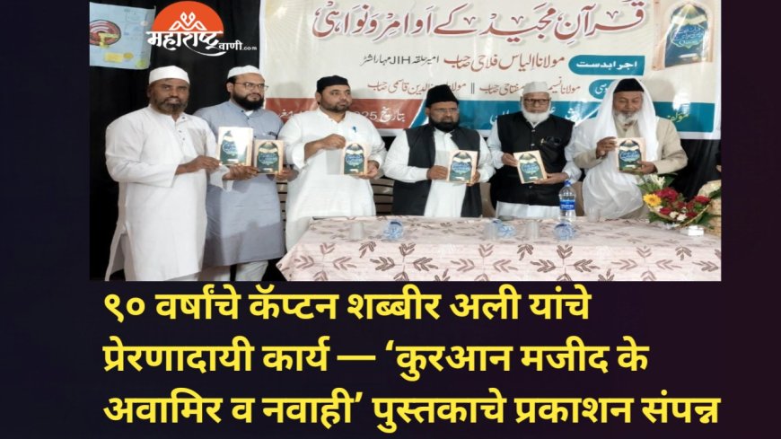 ९० वर्षांचे कॅप्टन शब्बीर अली यांचे प्रेरणादायी कार्य — ‘कुरआन मजीद के अवामिर व नवाही’ पुस्तकाचे प्रकाशन संपन्न