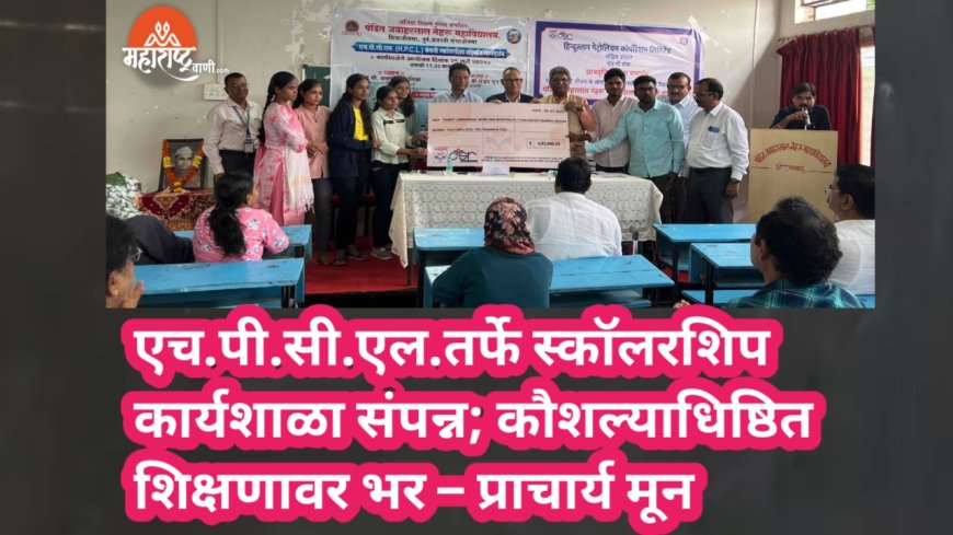 एच.पी.सी.एल.तर्फे स्कॉलरशिप कार्यशाळा संपन्न; कौशल्याधिष्ठित शिक्षणावर भर – प्राचार्य मून