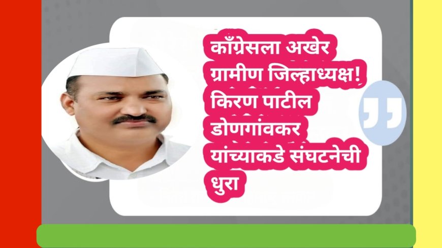 काँग्रेसला अखेर ग्रामीण जिल्हाध्यक्ष! किरण पाटील डोणगांवकर यांच्याकडे संघटनेची धुरा