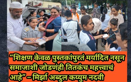 “शिक्षण केवळ पुस्तकांपुरतं मर्यादित नसून समाजाशी जोडणंही तितकंच महत्त्वाचं आहे” – मिर्झा अब्दुल कय्युम नदवी