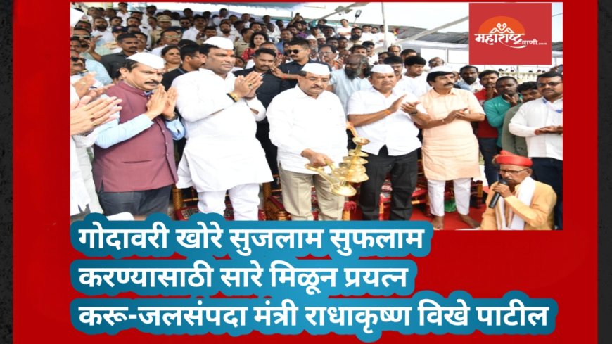 गोदावरी खोरे सुजलाम सुफलाम करण्यासाठी सारे मिळून प्रयत्न करू-जलसंपदा मंत्री राधाकृष्ण विखे पाटील