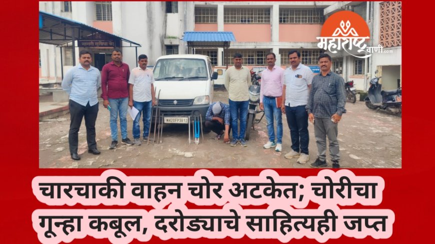चारचाकी वाहन चोर अटकेत; चोरीचा गून्हा कबूल, दरोड्याचे साहित्यही जप्त