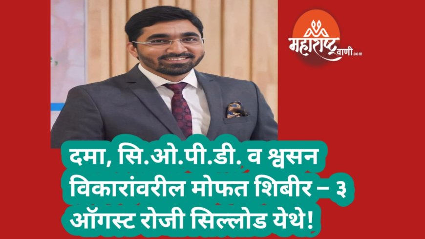 दमा, सि.ओ.पी.डी. व श्वसन विकारांवरील मोफत शिबीर – ३ ऑगस्ट रोजी सिल्लोड येथे!