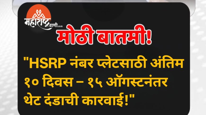 "HSRP नंबर प्लेटसाठी अंतिम १० दिवस – १५ ऑगस्टनंतर थेट दंडाची कारवाई!"