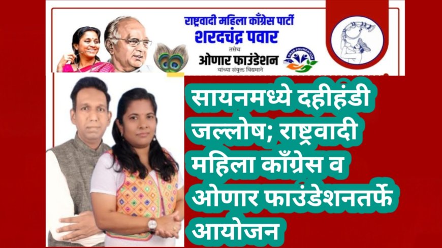 सायनमध्ये दहीहंडी जल्लोष; राष्ट्रवादी महिला काँग्रेस व ओणार फाउंडेशनतर्फे आयोजन