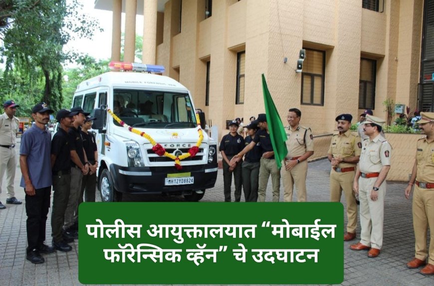 पोलीस आयुक्तालयात“मोबाईल फॉरेन्सिक व्हॅन” चे उदघाटन