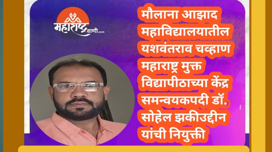 मौलाना आझाद महाविद्यालयातील यशवंतराव चव्हाण महाराष्ट्र मुक्त विद्यापीठाच्या केंद्र समन्वयकपदी डॉ. सोहेल झकीउद्दीन यांची नियुक्ती