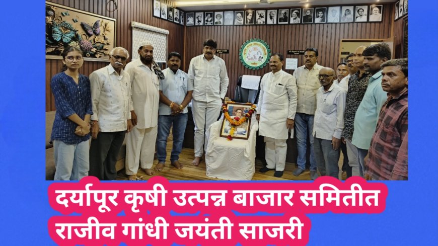 दर्यापूर कृषी उत्पन्न बाजार समितीत राजीव गांधी जयंती साजरी