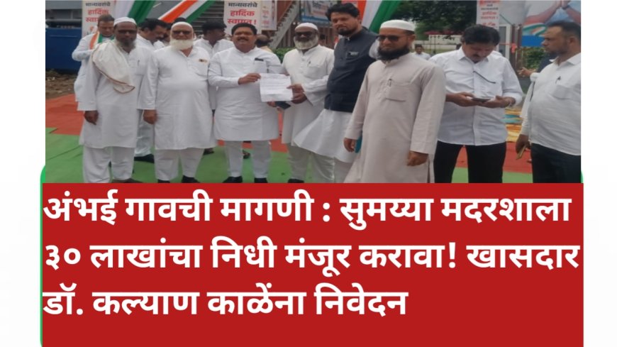 अंभई गावची मागणी : सुमय्या मदरशाला ३० लाखांचा निधी मंजूर करावा! खासदार डॉ. कल्याण काळेंना निवेदन