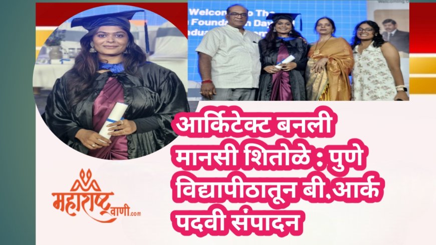 आर्किटेक्ट बनली मानसी शितोळे : पुणे विद्यापीठातून बी.आर्क पदवी संपादन