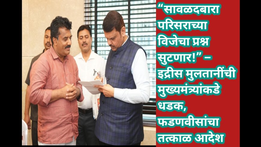 “सावळदबारा परिसराच्या विजेचा प्रश्न सुटणार!” – इद्रीस मुलतानींची मुख्यमंत्र्यांकडे धडक, फडणवीसांचा तत्काळ आदेश