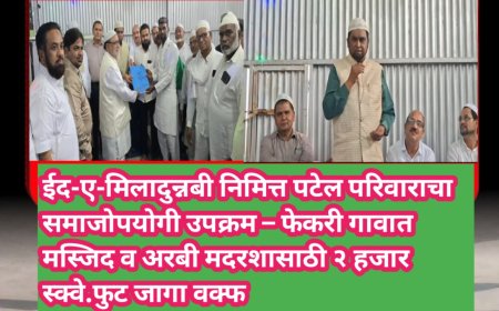 ईद-ए-मिलादुन्नबी निमित्त पटेल परिवाराचा समाजोपयोगी उपक्रम – फेकरी गावात मस्जिद व अरबी मदरशासाठी २ हजार स्क्वे.फुट जागा वक्फ