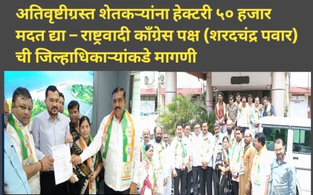 अतिवृष्टीग्रस्त शेतकऱ्यांना हेक्टरी ५० हजार मदत द्या – राष्ट्रवादी काँग्रेस पक्ष (शरदचंद्र पवार) ची जिल्हाधिकाऱ्यांकडे मागणी
