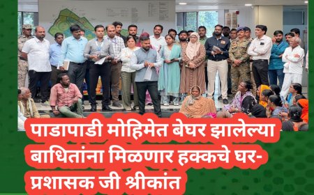"पाडापाडी मोहिमेत बेघर झालेल्या बाधितांना मिळणार हक्कचे घर"- प्रशासक जी श्रीकांत