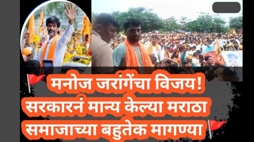 🚩 मनोज जरांगेंचा विजय! सरकारनं मान्य केल्या मराठा समाजाच्या बहुतेक मागण्या 🚩