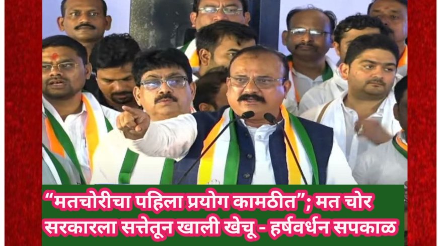 “मतचोरीचा पहिला प्रयोग कामठीत”; मत चोर सरकारला सत्तेतून खाली खेचू - हर्षवर्धन सपकाळ