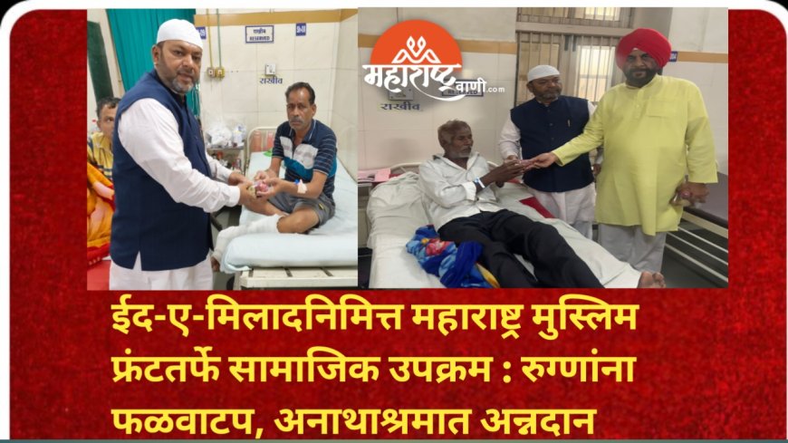 ईद-ए-मिलादनिमित्त महाराष्ट्र मुस्लिम फ्रंटतर्फे सामाजिक उपक्रम : रुग्णांना फळवाटप, अनाथाश्रमात अन्नदान