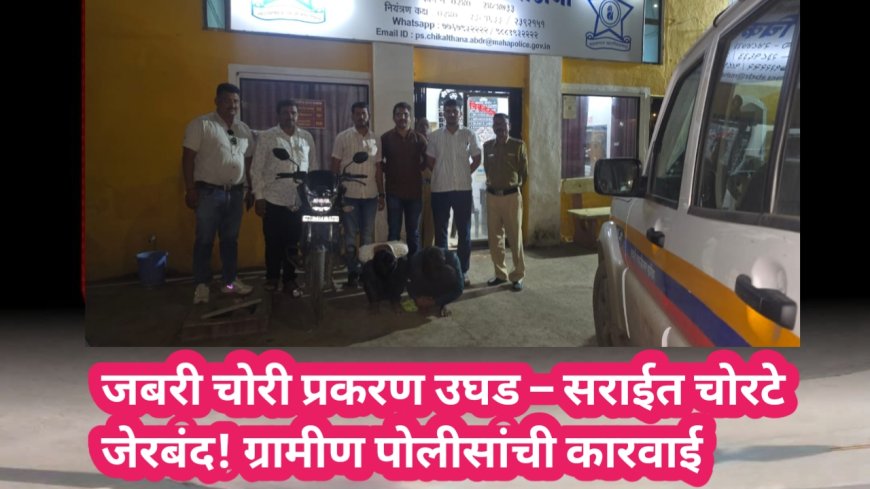 जबरी चोरी प्रकरण उघड – सराईत चोरटे जेरबंद!