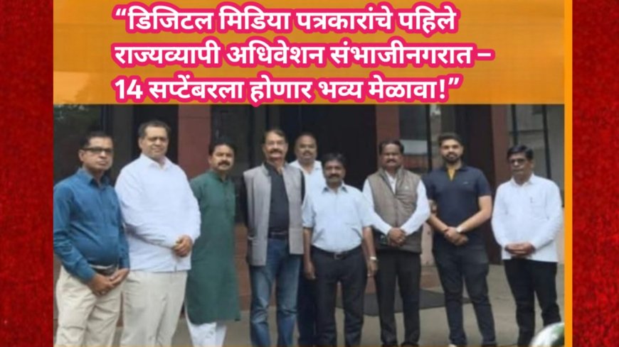 “डिजिटल मिडिया पत्रकारांचे पहिले राज्यव्यापी अधिवेशन संभाजीनगरात – 14 सप्टेंबरला होणार भव्य मेळावा!”