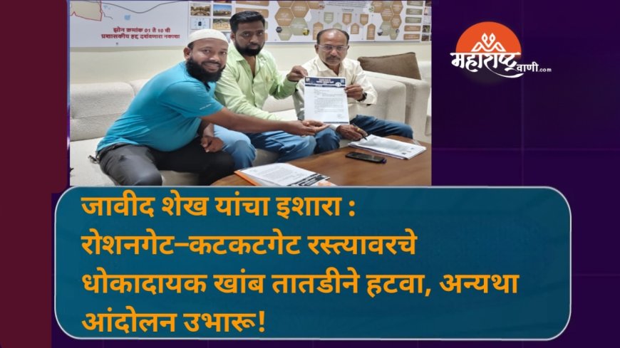 जावीद शेख यांचा इशारा : रोशनगेट–कटकटगेट रस्त्यावरचे धोकादायक खांब तातडीने हटवा, अन्यथा आंदोलन उभारू!