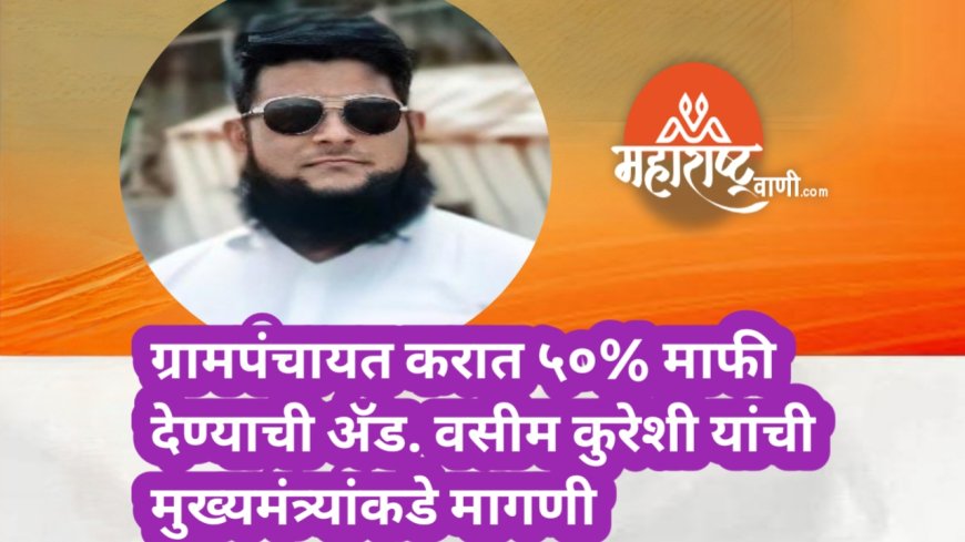 ग्रामपंचायत करात ५०% माफी देण्याची अ‍ॅड. वसीम कुरेशी यांची मुख्यमंत्र्यांकडे मागणी