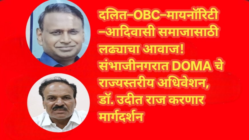 दलित–OBC–मायनॉरिटी–आदिवासी समाजासाठी लढ्याचा आवाज! संभाजीनगरात DOMA चे राज्यस्तरीय अधिवेशन, डॉ. उदीत राज करणार मार्गदर्शन